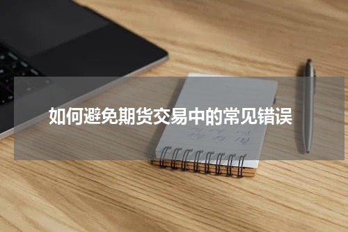  如何避免期货交易中的常见错误