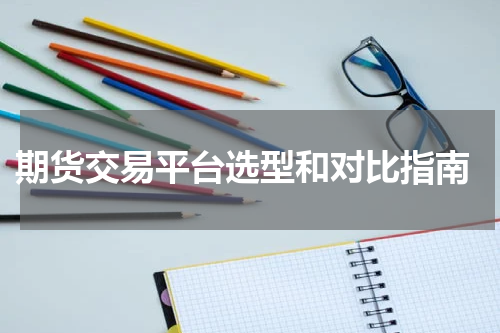  期货交易平台选型和对比指南