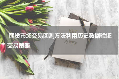 期货市场交易回测方法利用历史数据验证交易策略
