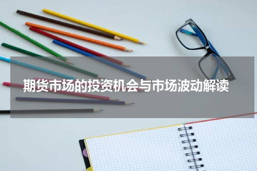  期货市场的投资机会与市场波动解读