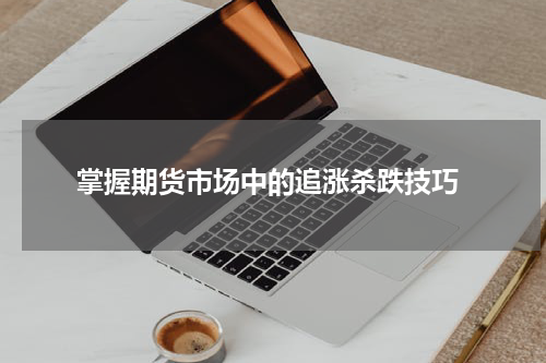  掌握期货市场中的追涨杀跌技巧