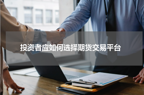  投资者应如何选择期货交易平台