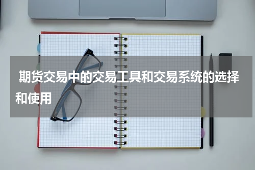  期货交易中的交易工具和交易系统的选择和使用