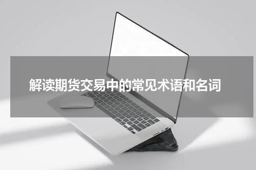  解读期货交易中的常见术语和名词