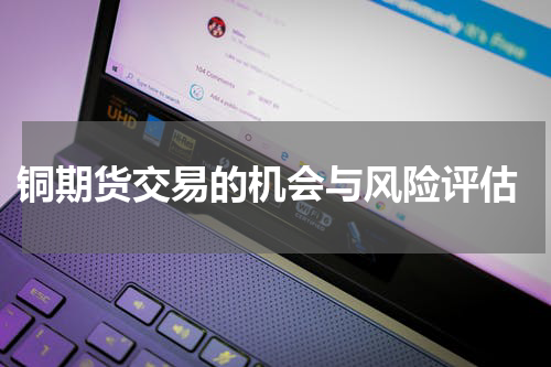  铜期货交易的机会与风险评估