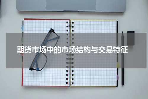  期货市场中的市场结构与交易特征