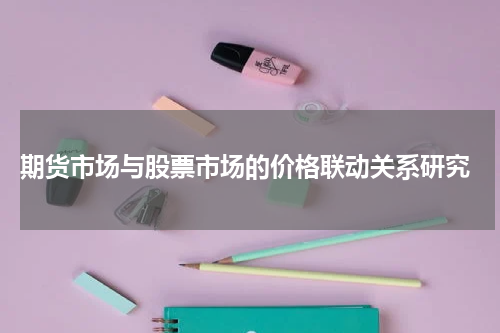  期货市场与股票市场的价格联动关系研究