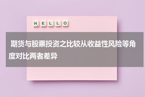 期货与股票投资之比较从收益性风险等角度对比两者差异