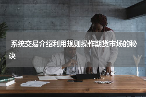  系统交易介绍利用规则操作期货市场的秘诀