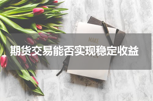  期货交易能否实现稳定收益