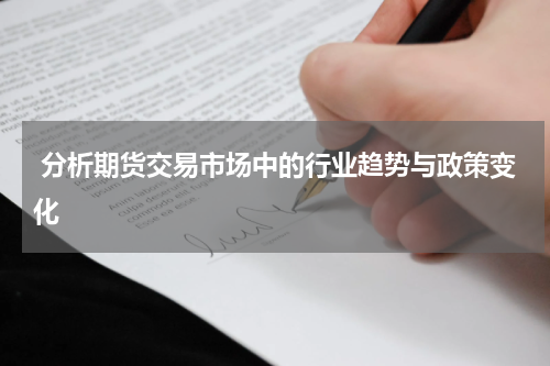  分析期货交易市场中的行业趋势与政策变化