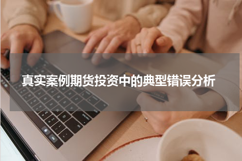  真实案例期货投资中的典型错误分析