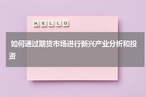  如何通过期货市场进行新兴产业分析和投资