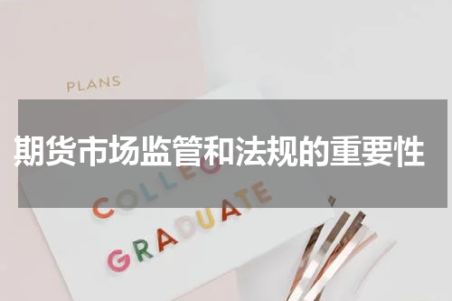  期货市场监管和法规的重要性
