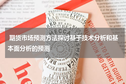  期货市场预测方法探讨基于技术分析和基本面分析的预测