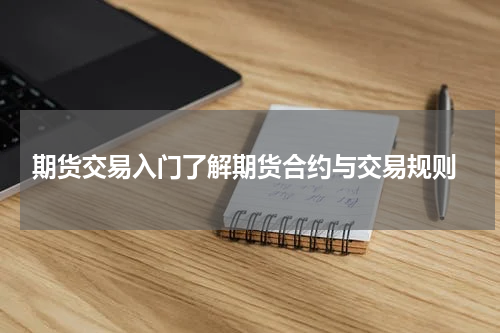  期货交易入门了解期货合约与交易规则