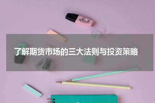  了解期货市场的三大法则与投资策略