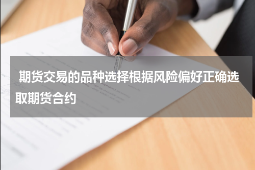  期货交易的品种选择根据风险偏好正确选取期货合约