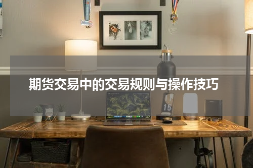 期货交易中的交易规则与操作技巧