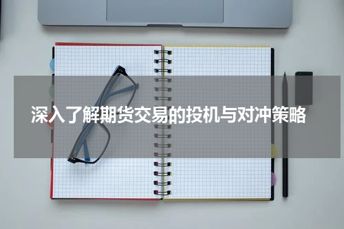  深入了解期货交易的投机与对冲策略