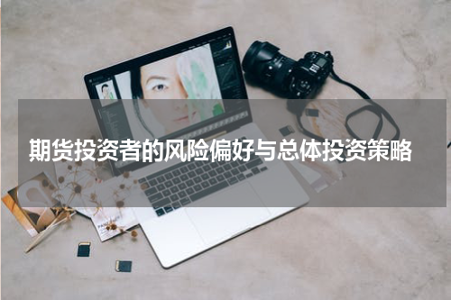  期货投资者的风险偏好与总体投资策略