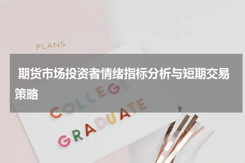  期货市场投资者情绪指标分析与短期交易策略