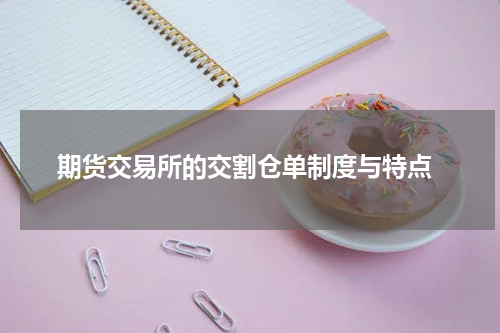  期货交易所的交割仓单制度与特点