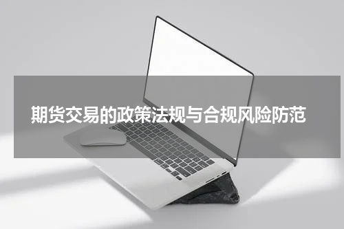  期货交易的政策法规与合规风险防范