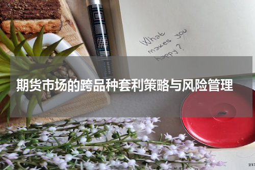  期货市场的跨品种套利策略与风险管理