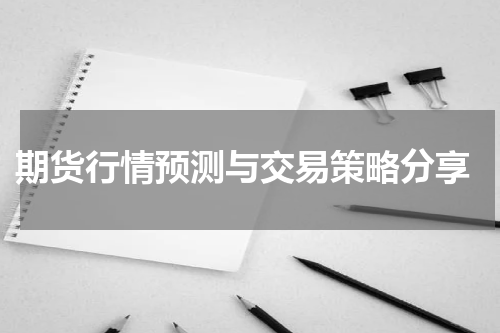  期货行情预测与交易策略分享