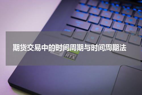 期货交易中的时间周期与时间周期法