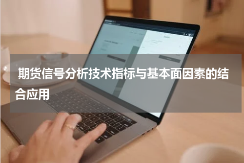  期货信号分析技术指标与基本面因素的结合应用