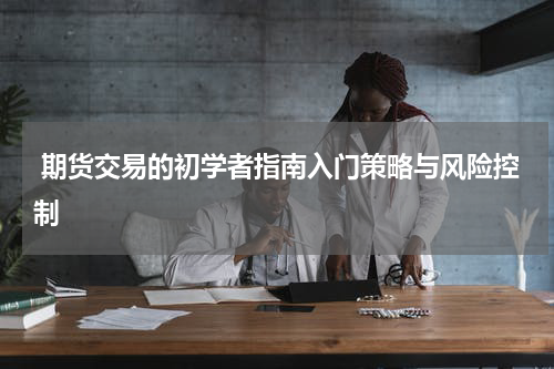  期货交易的初学者指南入门策略与风险控制
