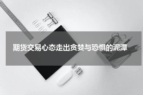  期货交易心态走出贪婪与恐惧的泥潭
