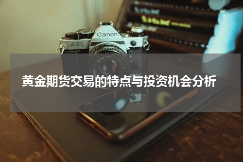  黄金期货交易的特点与投资机会分析