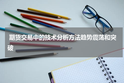  期货交易中的技术分析方法趋势震荡和突破