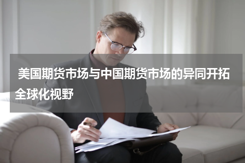  美国期货市场与中国期货市场的异同开拓全球化视野 
