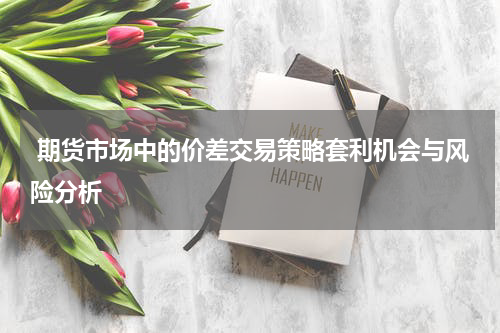  期货市场中的价差交易策略套利机会与风险分析