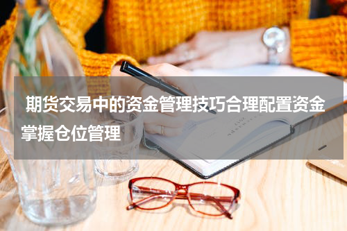  期货交易中的资金管理技巧合理配置资金掌握仓位管理