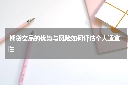  期货交易的优势与风险如何评估个人适宜性