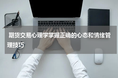  期货交易心理学掌握正确的心态和情绪管理技巧