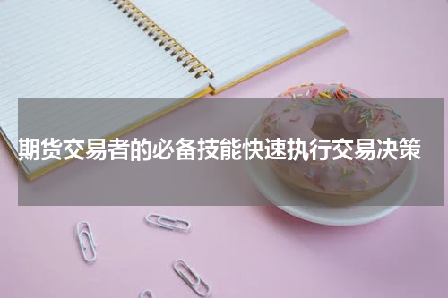  期货交易者的必备技能快速执行交易决策