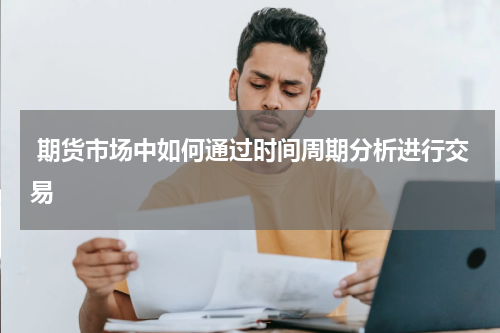  期货市场中如何通过时间周期分析进行交易
