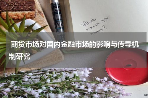  期货市场对国内金融市场的影响与传导机制研究