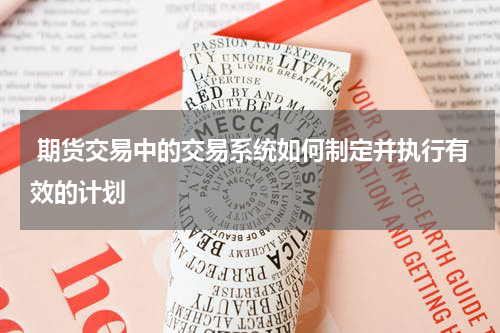  期货交易中的交易系统如何制定并执行有效的计划