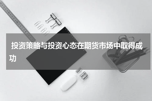  投资策略与投资心态在期货市场中取得成功