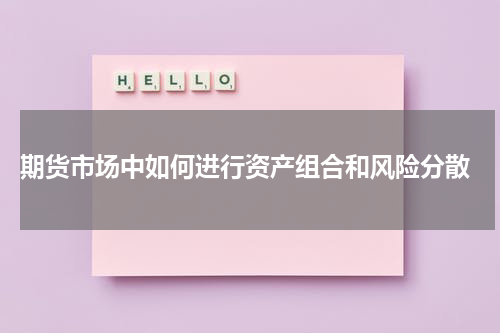  期货市场中如何进行资产组合和风险分散