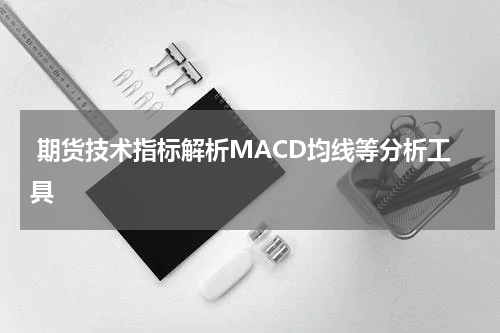  期货技术指标解析MACD均线等分析工具