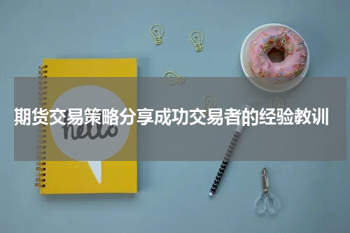  期货交易策略分享成功交易者的经验教训