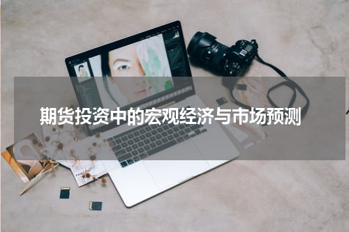  期货投资中的宏观经济与市场预测